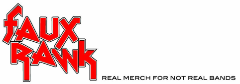FAUX RAWK - real merch for not real bands.